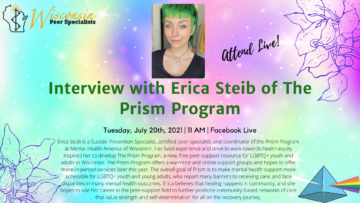 A bright, rainbowfied background with purple floral designs in two corners is flanked by the WIPSEI logo in one corner and The Prism Program's logo in the opposite corner. Towards the top is a picture of Erica, a younger white woman with shorter green hair wearing a black top and a crystal necklace, smiling. Text reads, "Attend Live! Interview with Erica Steib of The Prism Program - Tuesday, July 20th, 2021 | 11AM | Facebook Live" A bio is then given which matches that in this event's description.